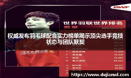 权威发布羽毛球配合实力榜单揭示顶尖选手竞技状态与团队默契
