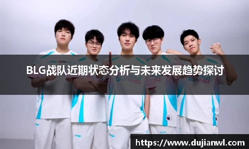 BLG战队近期状态分析与未来发展趋势探讨