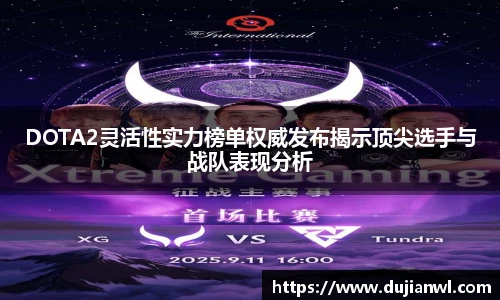 DOTA2灵活性实力榜单权威发布揭示顶尖选手与战队表现分析