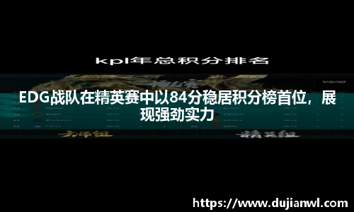 EDG战队在精英赛中以84分稳居积分榜首位，展现强劲实力