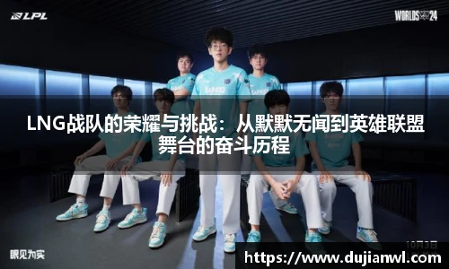LNG战队的荣耀与挑战：从默默无闻到英雄联盟舞台的奋斗历程